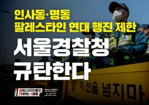 [대형팻말] 인사동∙명동 팔레스타인 연대 행진 제한 – 서울경찰청 규탄한다
